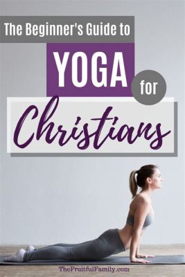 Is Yoga Bad for Christian? Exploring the Intersection of Faith and Flexibility